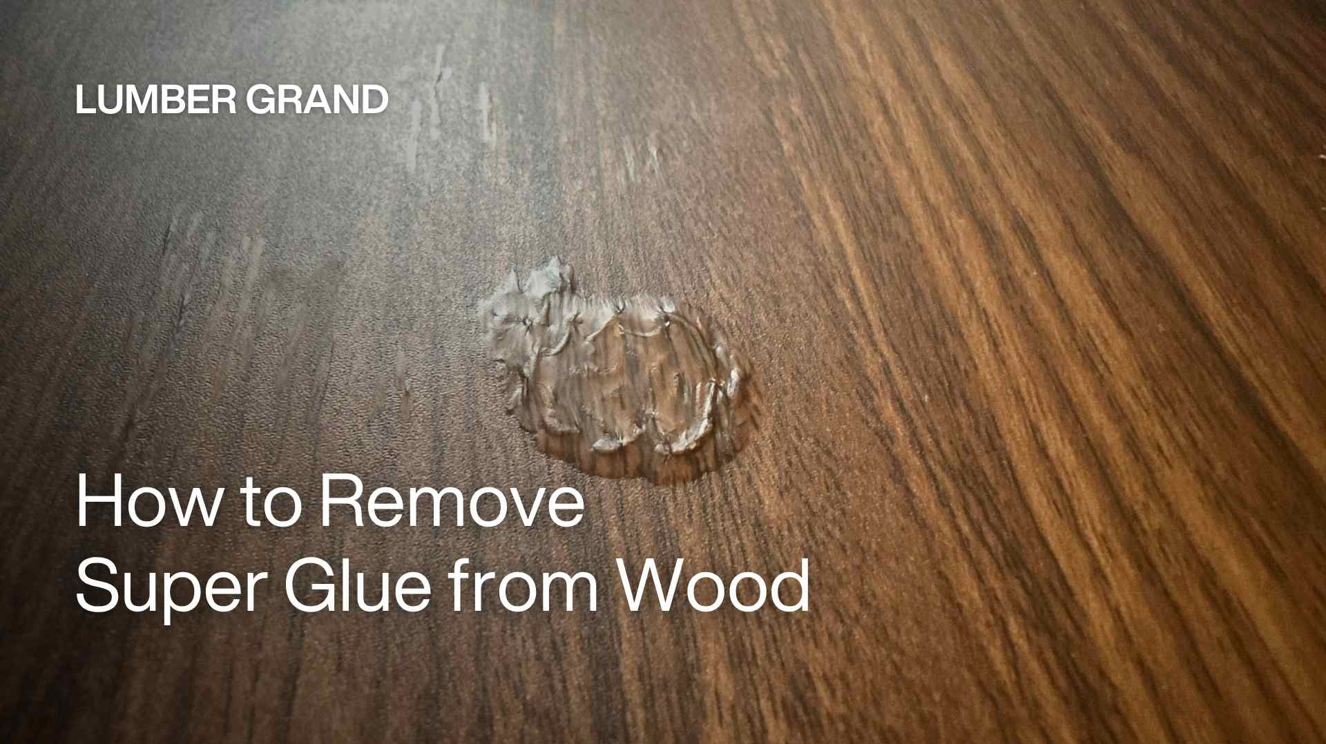 How to Remove Super Glue from Wood