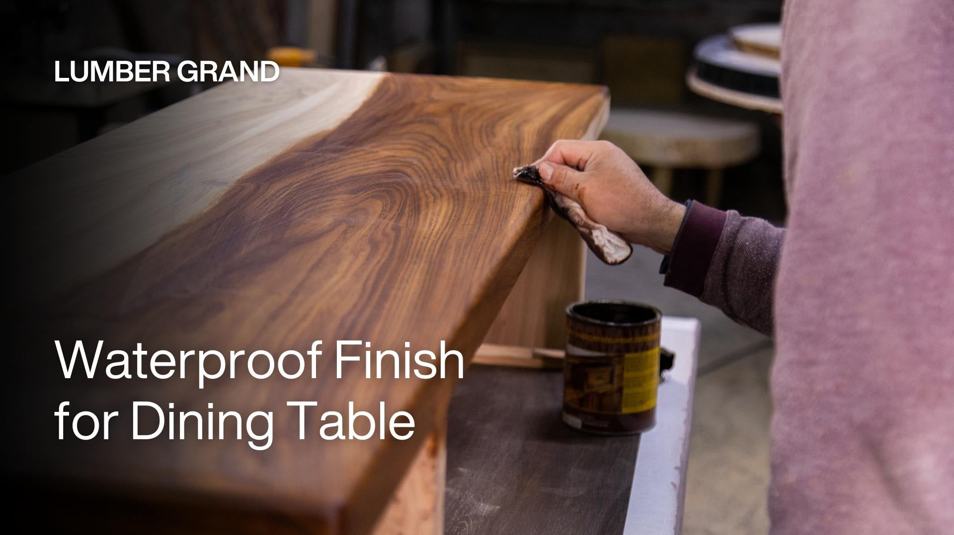 waterproof finish for dining table