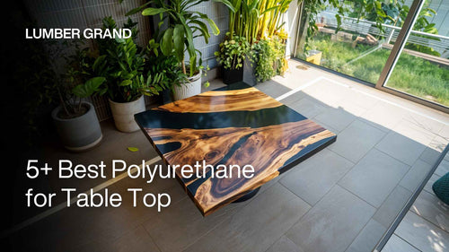 5+ Best Polyurethane for Table Top: Oil-based & Water-based Picks