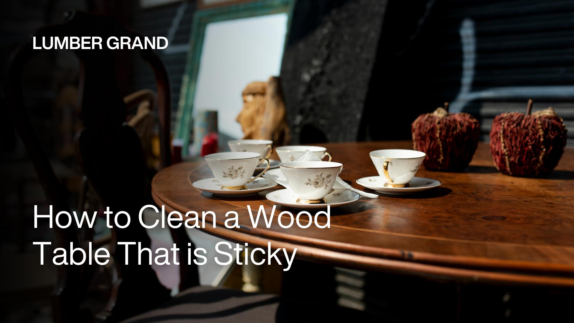 How to Clean a Wood Table that is Sticky