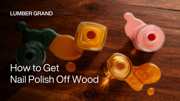 How to Get Nail Polish Off Wood: 5 Safe Methods to Not Damage Finish